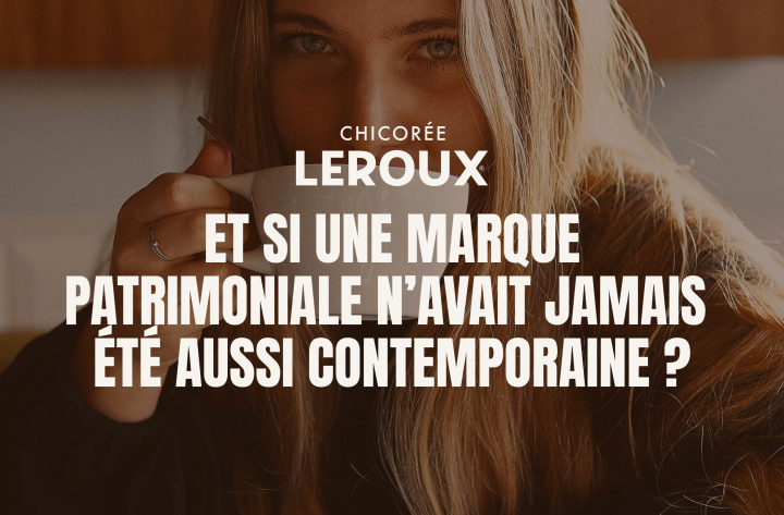 ET SI UNE MARQUE PATRIMONIALE N’AVAIT JAMAIS ÉTÉ AUSSI CONTEMPORAINE ?