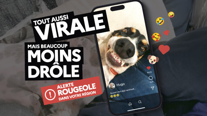 La rougeole, c’est viral. Le vaccin, c’est vital !