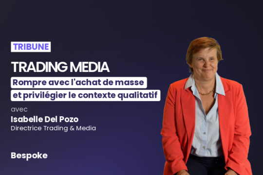 Trading Média : Rompre avec l’achat de masse pour privilégier le contexte qualitatif