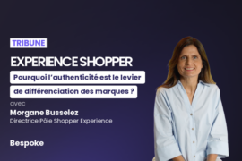 L’Experience Shopper : Pourquoi l’authenticité est le levier de différenciation des marques ?